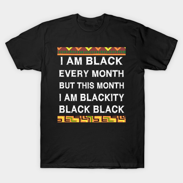 Black History Month I am Black Every Month Blackity Black T-Shirt by EmmaShirt